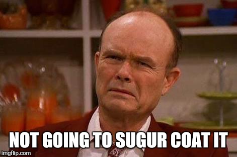 NOT GOING TO SUGUR COAT IT | made w/ Imgflip meme maker