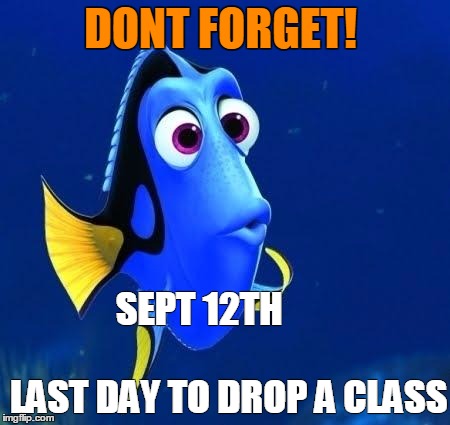 dory forgets | DONT FORGET! SEPT 12TH                             LAST DAY TO DROP A CLASS | image tagged in dory forgets | made w/ Imgflip meme maker