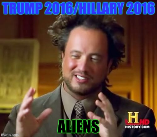 Ancient Aliens | TRUMP 2016/HILLARY 2016; ALIENS | image tagged in memes,ancient aliens | made w/ Imgflip meme maker