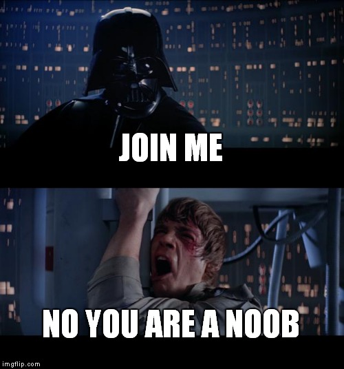Star Wars No | JOIN ME; NO YOU ARE A NOOB | image tagged in memes,star wars no | made w/ Imgflip meme maker