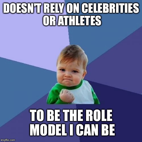 Success Kid Meme | DOESN'T RELY ON CELEBRITIES OR ATHLETES TO BE THE ROLE MODEL I CAN BE | image tagged in memes,success kid | made w/ Imgflip meme maker