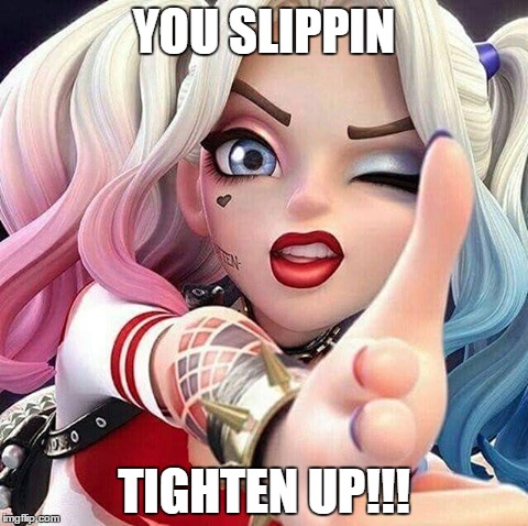 #Sitcalm | YOU SLIPPIN; TIGHTEN UP!!! | image tagged in harley quinn,suicide squad,anime,memes | made w/ Imgflip meme maker