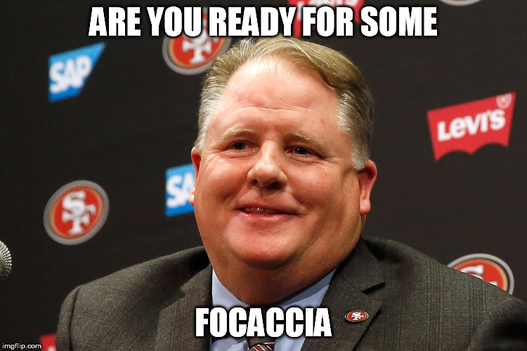 chip kelly | ARE YOU READY FOR SOME FOCACCIA | image tagged in chip kelly | made w/ Imgflip meme maker
