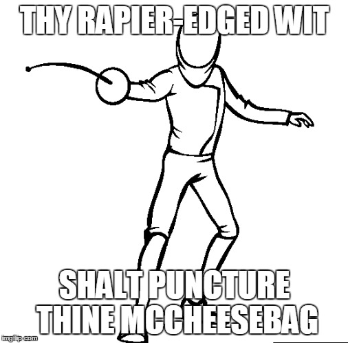 THY RAPIER-EDGED WIT SHALT PUNCTURE THINE MCCHEESEBAG | made w/ Imgflip meme maker