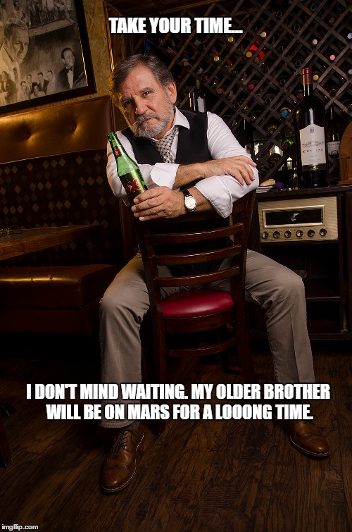 The Most Interesting Man's Younger Brother "Dante SanXavier Montoya De Los Ballesteros" | TAKE YOUR TIME... I DON'T MIND WAITING. MY OLDER BROTHER WILL BE ON MARS FOR A LOOONG TIME. | image tagged in classic,waiting,the most interesting man in the world,dos equis,the rat pack | made w/ Imgflip meme maker