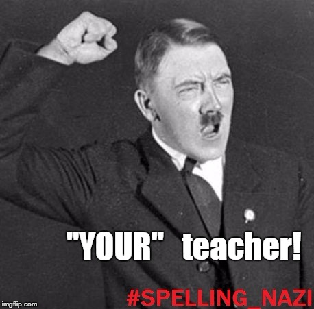 "YOUR"   teacher! | image tagged in spelling nazi | made w/ Imgflip meme maker