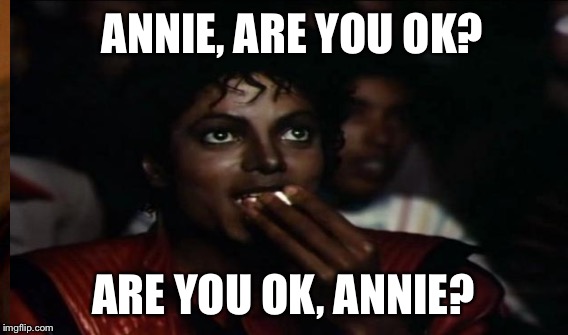 ANNIE, ARE YOU OK? ARE YOU OK, ANNIE? | made w/ Imgflip meme maker
