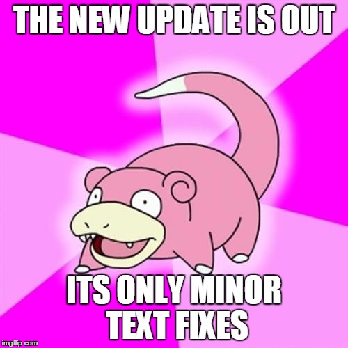 Slowpoke Meme | THE NEW UPDATE IS OUT; ITS ONLY MINOR TEXT FIXES | image tagged in memes,slowpoke | made w/ Imgflip meme maker