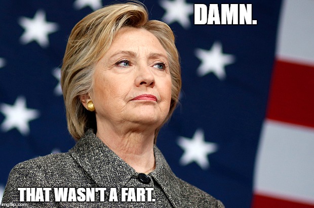 That Familiar Oops Moment for Hillary. | DAMN. THAT WASN'T A FART. | image tagged in accidents happen | made w/ Imgflip meme maker