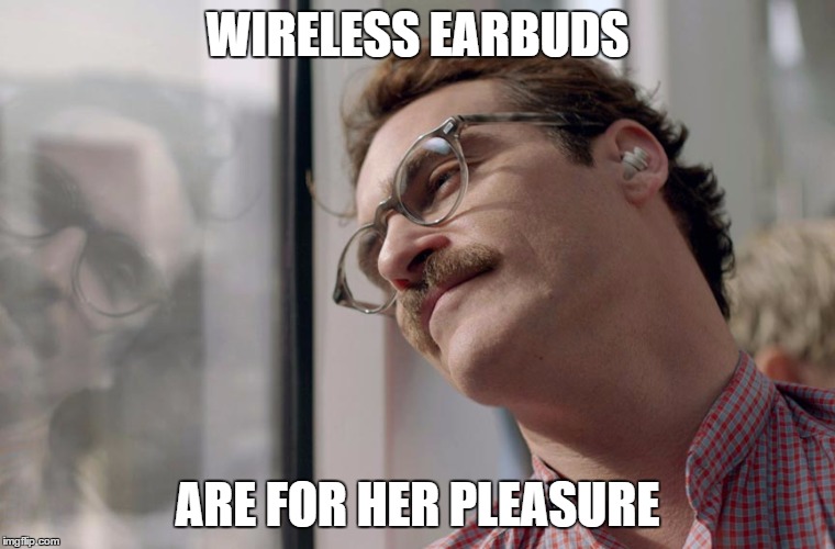 WIRELESS EARBUDS; ARE FOR HER PLEASURE | image tagged in her | made w/ Imgflip meme maker