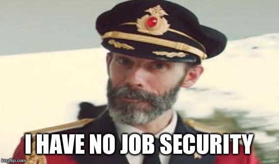 I HAVE NO JOB SECURITY | made w/ Imgflip meme maker