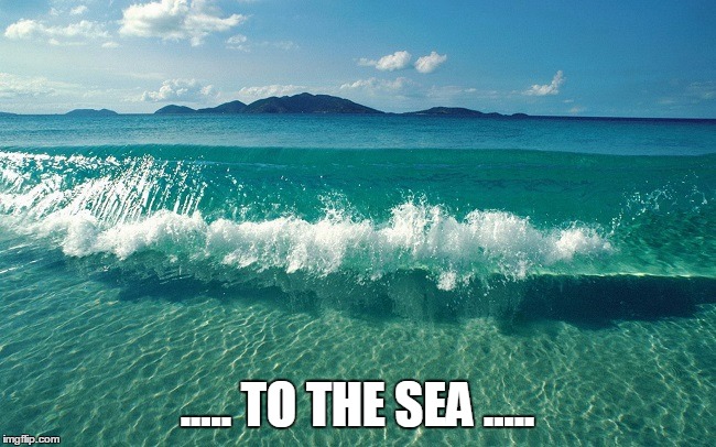 ..... TO THE SEA ..... | made w/ Imgflip meme maker