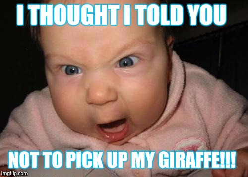 Evil Baby | I THOUGHT I TOLD YOU; NOT TO PICK UP MY GIRAFFE!!! | image tagged in memes,evil baby | made w/ Imgflip meme maker