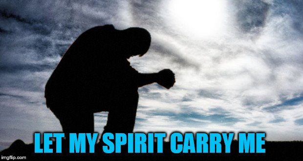 LET MY SPIRIT CARRY ME | made w/ Imgflip meme maker