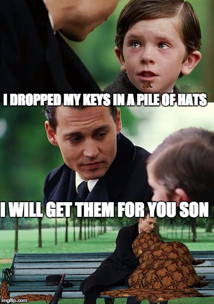 Finding Neverland Meme | I DROPPED MY KEYS IN A PILE OF HATS; I WILL GET THEM FOR YOU SON | image tagged in memes,finding neverland,scumbag | made w/ Imgflip meme maker