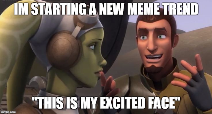 New meme trend | IM STARTING A NEW MEME TREND; "THIS IS MY EXCITED FACE" | image tagged in funny,funny memes,funny face,star wars meme,new,breaking news | made w/ Imgflip meme maker