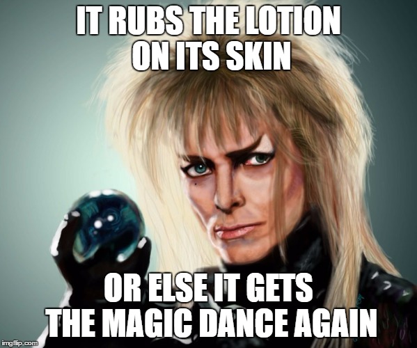 IT RUBS THE LOTION ON ITS SKIN; OR ELSE IT GETS THE MAGIC DANCE AGAIN | image tagged in thegoblinking | made w/ Imgflip meme maker