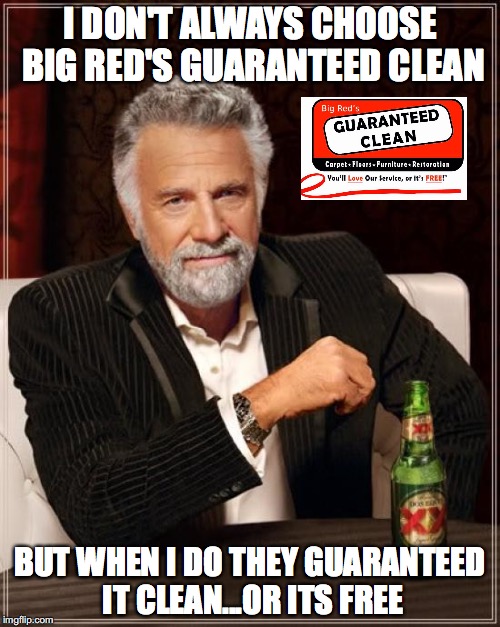 The Most Interesting Man In The World | I DON'T ALWAYS CHOOSE BIG RED'S GUARANTEED CLEAN; BUT WHEN I DO THEY GUARANTEED IT CLEAN...OR ITS FREE | image tagged in memes,the most interesting man in the world | made w/ Imgflip meme maker