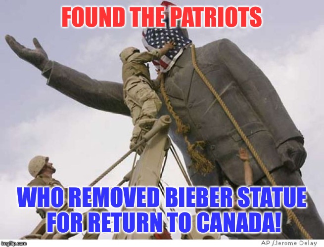 FOUND THE PATRIOTS WHO REMOVED BIEBER STATUE FOR RETURN TO CANADA! | made w/ Imgflip meme maker