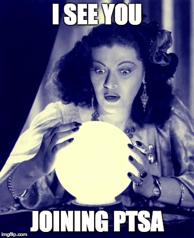 Crystal Ball | I SEE YOU; JOINING PTSA | image tagged in crystal ball | made w/ Imgflip meme maker
