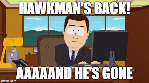Aaaaand he's gone | HAWKMAN'S BACK! AAAAAND HE'S GONE | image tagged in memes,aaaaand its gone,legends of tomorrow | made w/ Imgflip meme maker