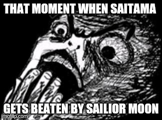 Saitama Fanboys reaction to sailor Moon beating him |  THAT MOMENT WHEN SAITAMA; GETS BEATEN BY SAILIOR MOON | image tagged in gasp rage face w/ hand | made w/ Imgflip meme maker