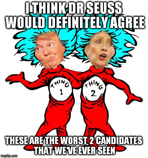 I THINK DR SEUSS WOULD DEFINITELY AGREE; THESE ARE THE WORST 2 CANDIDATES THAT WE'VE EVER SEEN | made w/ Imgflip meme maker