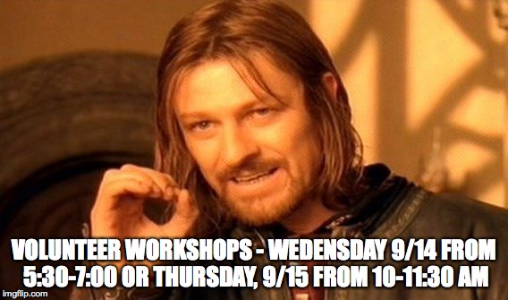 One Does Not Simply Meme | VOLUNTEER WORKSHOPS - WEDENSDAY 9/14 FROM 5:30-7:00 OR THURSDAY, 9/15 FROM 10-11:30 AM | image tagged in memes,one does not simply | made w/ Imgflip meme maker