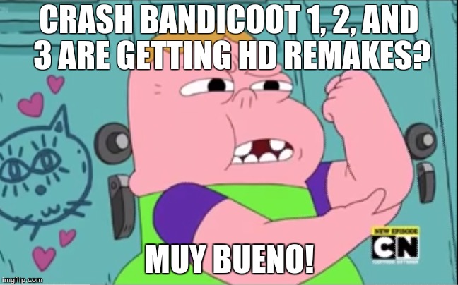  CRASH BANDICOOT 1, 2, AND 3 ARE GETTING HD REMAKES? MUY BUENO! | image tagged in memes,muy bueno clarence | made w/ Imgflip meme maker