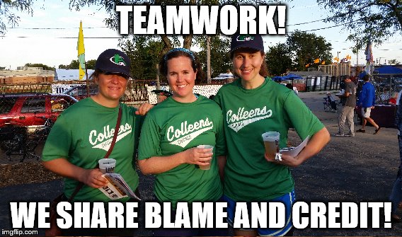 TEAMWORK! WE SHARE BLAME AND CREDIT! | made w/ Imgflip meme maker