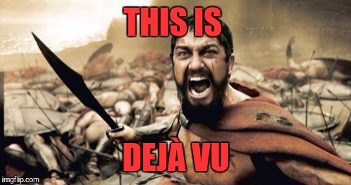 Sparta Leonidas Meme | THIS IS DEJÀ VU | image tagged in memes,sparta leonidas | made w/ Imgflip meme maker
