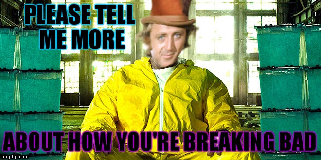 PLEASE TELL ME MORE ABOUT HOW YOU'RE BREAKING BAD | made w/ Imgflip meme maker