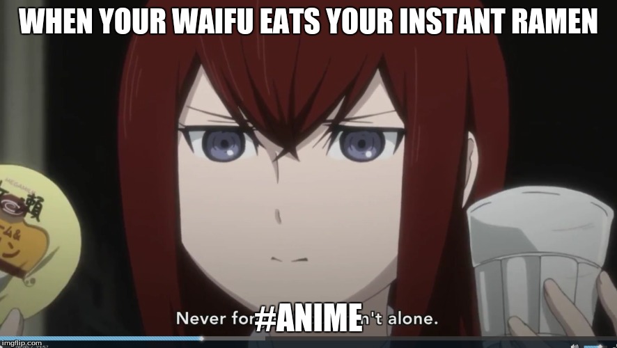 ANIME | WHEN YOUR WAIFU EATS YOUR INSTANT RAMEN; #ANIME | image tagged in anime,meme,steinsgate,2016,makise,kurisu | made w/ Imgflip meme maker