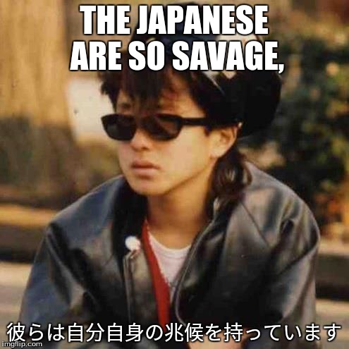 THE JAPANESE ARE SO SAVAGE, 彼らは自分自身の兆候を持っています | made w/ Imgflip meme maker