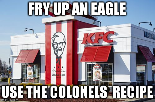 FRY UP AN EAGLE USE THE COLONELS  RECIPE | made w/ Imgflip meme maker