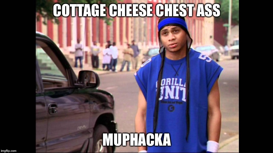 Cottage cheese | COTTAGE CHEESE CHEST ASS; MUPHACKA | image tagged in cottage cheese,the wire | made w/ Imgflip meme maker