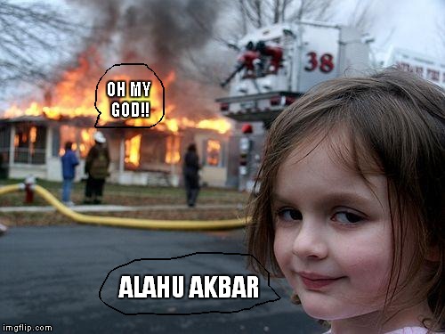 what the disaster girl really said..... | OH MY GOD!! ALAHU AKBAR | image tagged in memes,disaster girl | made w/ Imgflip meme maker