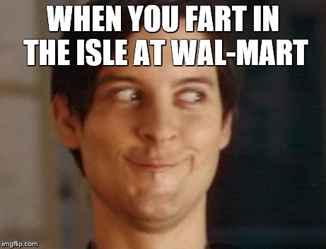 Spiderman Peter Parker | WHEN YOU FART IN THE ISLE AT WAL-MART | image tagged in memes,spiderman peter parker | made w/ Imgflip meme maker