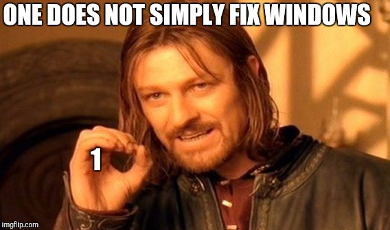 One Does Not Simply Meme | ONE DOES NOT SIMPLY FIX WINDOWS 1 | image tagged in memes,one does not simply | made w/ Imgflip meme maker