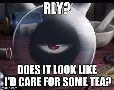 Rly? | RLY? DOES IT LOOK LIKE I'D CARE FOR SOME TEA? | image tagged in rly | made w/ Imgflip meme maker