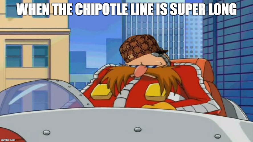Testing with the Scumbag Hat on this image | WHEN THE CHIPOTLE LINE IS SUPER LONG | image tagged in eggman is disappointed - sonic x,scumbag,chipotle,waiting,food,impatience | made w/ Imgflip meme maker