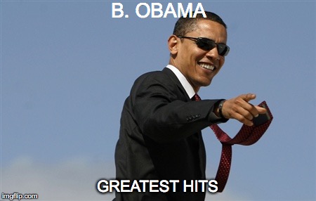 Cool Obama | B. OBAMA; GREATEST HITS | image tagged in memes,cool obama | made w/ Imgflip meme maker