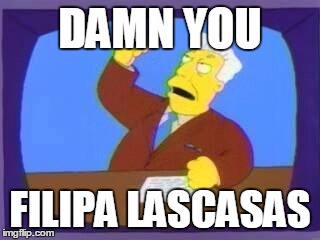 damn you | DAMN YOU; FILIPA LASCASAS | image tagged in damn you | made w/ Imgflip meme maker