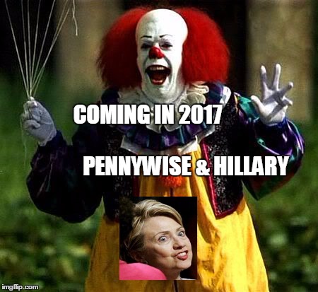 TWO HORROR CHARACTERS TO LOOK FORWARD TO IN 2017 | COMING IN 2017                                            PENNYWISE & HILLARY | image tagged in pennywise evil,hillary clinton,movies,election 2016,donald trump | made w/ Imgflip meme maker