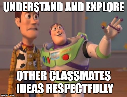 X, X Everywhere | UNDERSTAND AND EXPLORE; OTHER CLASSMATES IDEAS RESPECTFULLY | image tagged in memes,x x everywhere | made w/ Imgflip meme maker