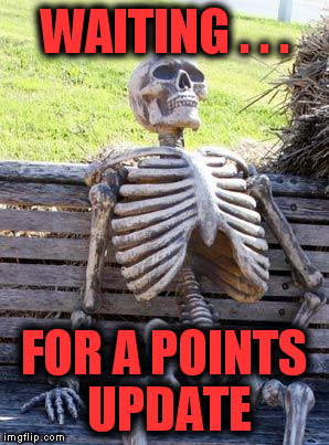 Waiting Skeleton Meme | WAITING . . . FOR A POINTS UPDATE | image tagged in memes,waiting skeleton | made w/ Imgflip meme maker
