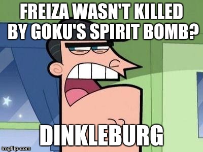 Dinkleburg | FREIZA WASN'T KILLED BY GOKU'S SPIRIT BOMB? DINKLEBURG | image tagged in dinkleburg | made w/ Imgflip meme maker