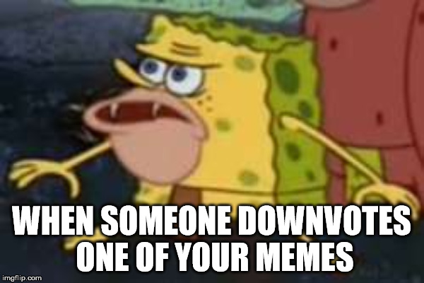 WHEN SOMEONE DOWNVOTES ONE OF YOUR MEMES | made w/ Imgflip meme maker