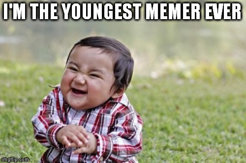 Evil Toddler Meme | I'M THE YOUNGEST MEMER EVER | image tagged in memes,evil toddler | made w/ Imgflip meme maker