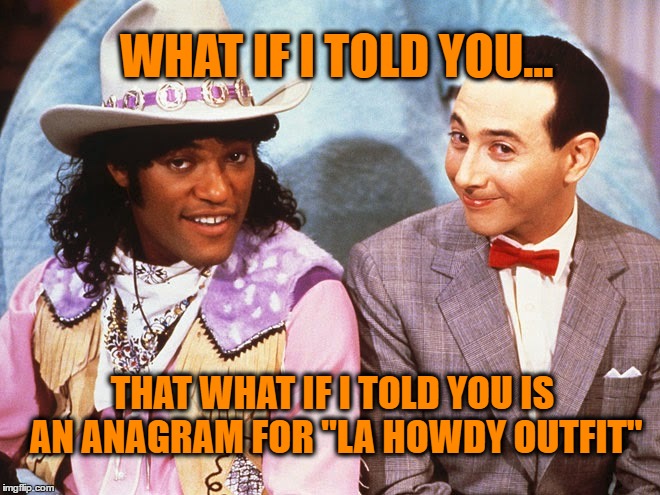 Cowboy | WHAT IF I TOLD YOU... THAT WHAT IF I TOLD YOU IS AN ANAGRAM FOR "LA HOWDY OUTFIT" | image tagged in what if i told you | made w/ Imgflip meme maker